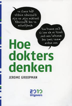 Jerome Groopman, Hoe dokters denken, 2010 Uitgevers, 320 blz., 25 euro.