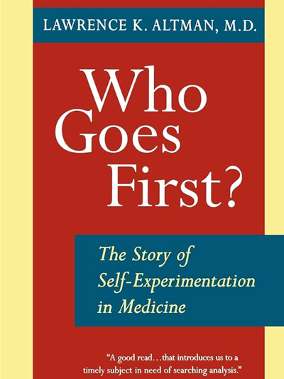 Who Goes First? The Story of Self-Experimentation in Medicine